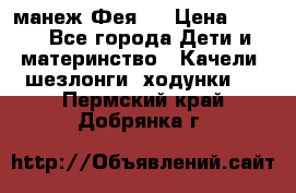 манеж Фея 1 › Цена ­ 800 - Все города Дети и материнство » Качели, шезлонги, ходунки   . Пермский край,Добрянка г.